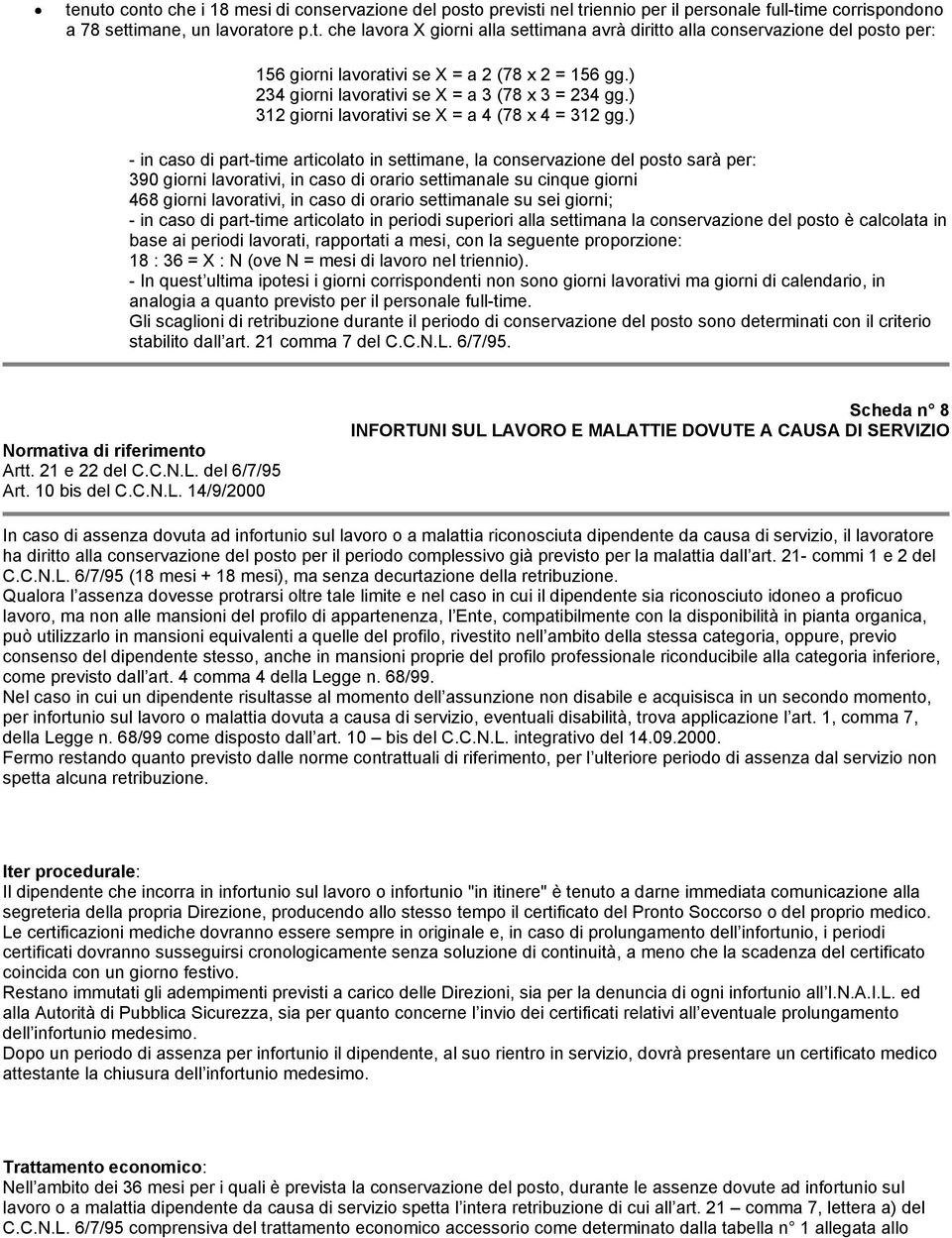 ) - in caso di part-time articolato in settimane, la conservazione del posto sarà per: 390 giorni lavorativi, in caso di orario settimanale su cinque giorni 468 giorni lavorativi, in caso di orario