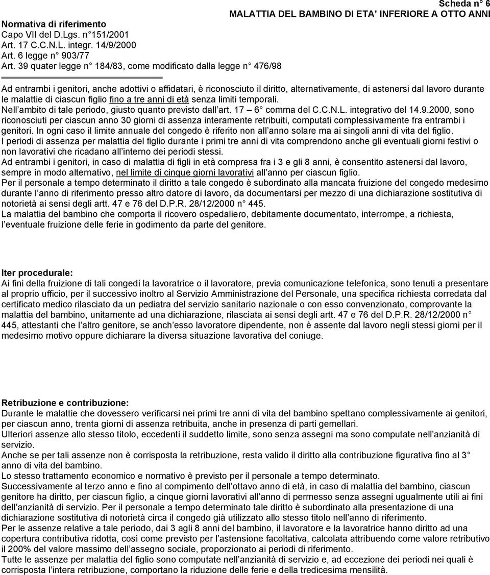 malattie di ciascun figlio fino a tre anni di età senza limiti temporali. Nell ambito di tale periodo, giusto quanto previsto dall art. 17 6 comma del C.C.N.L. integrativo del 14.9.