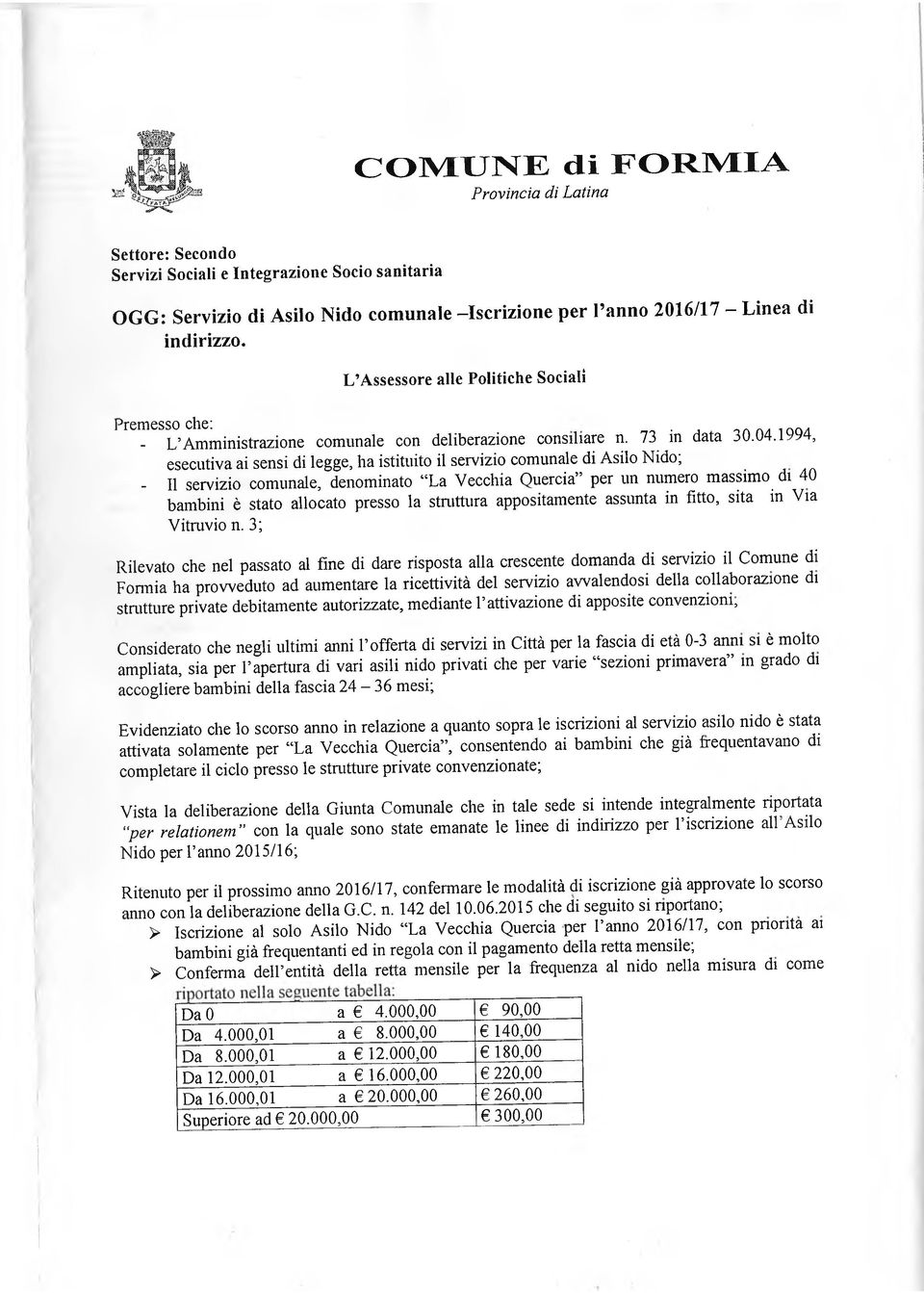 1994, esecutiva ai sensi di legge, ha istituito il servizio comunale di Asilo Nido; - Il servizio comunale, denominato La Vecchia Quercia per un numero massimo di 40 bambini è stato allocato presso