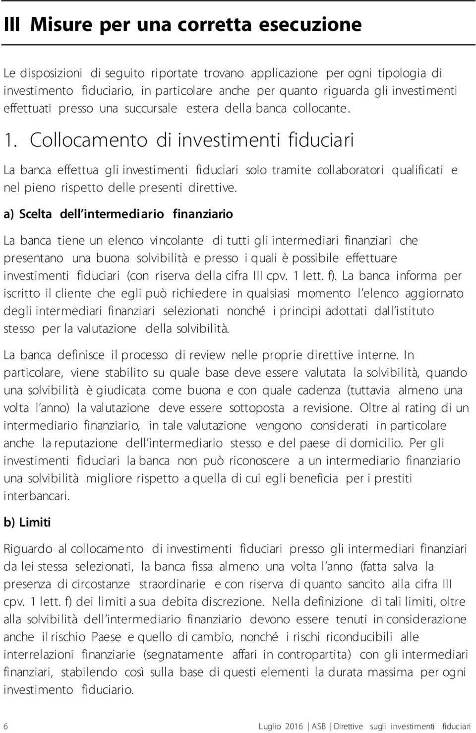 Collocamento di investimenti fiduciari La banca effettua gli investimenti fiduciari solo tramite collaboratori qualificati e nel pieno rispetto delle presenti direttive.