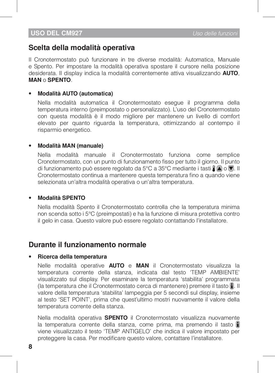 Modalità AUTO (automatica) Nella modalità automatica il Cronotermostato esegue il programma della temperatura interno (preimpostato o personalizzato).