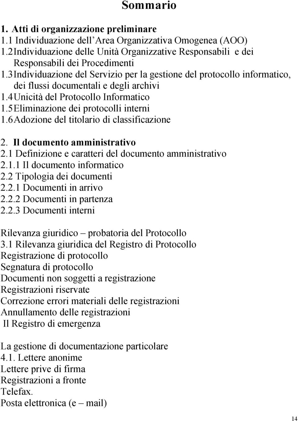 3 Individuazione del Servizio per la gestione del protocollo informatico, dei flussi documentali e degli archivi 1.4 Unicità del Protocollo Informatico 1.5 Eliminazione dei protocolli interni 1.