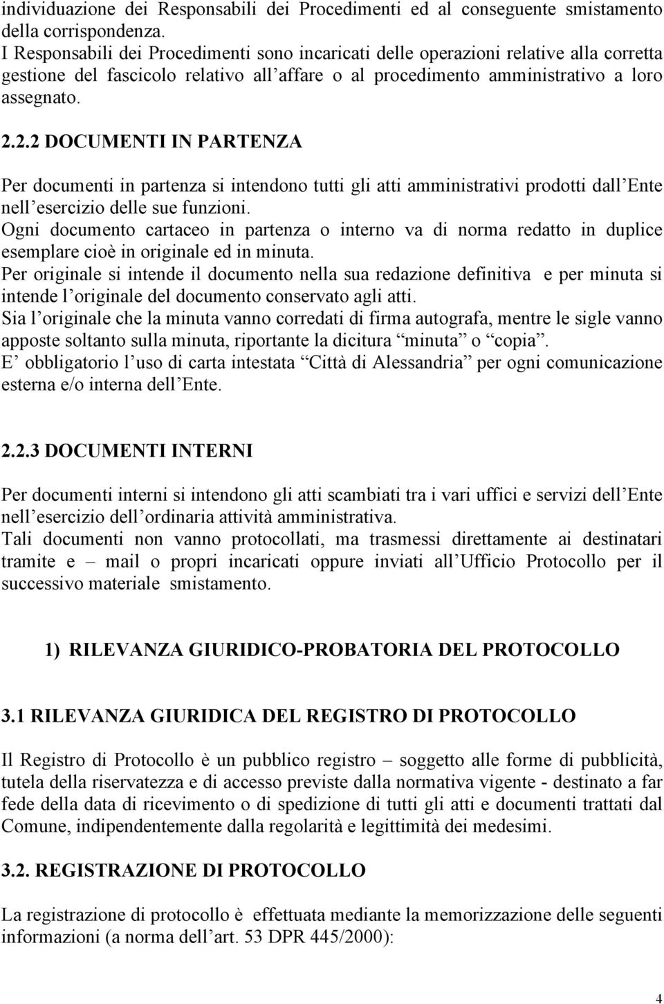 2.2 DOCUMENTI IN PARTENZA Per documenti in partenza si intendono tutti gli atti amministrativi prodotti dall Ente nell esercizio delle sue funzioni.