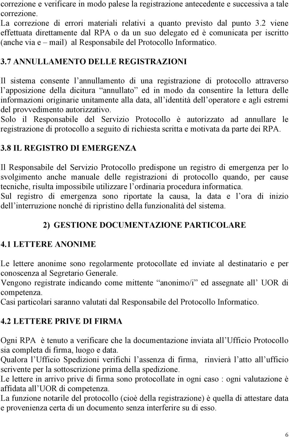 7 ANNULLAMENTO DELLE REGISTRAZIONI Il sistema consente l annullamento di una registrazione di protocollo attraverso l apposizione della dicitura annullato ed in modo da consentire la lettura delle