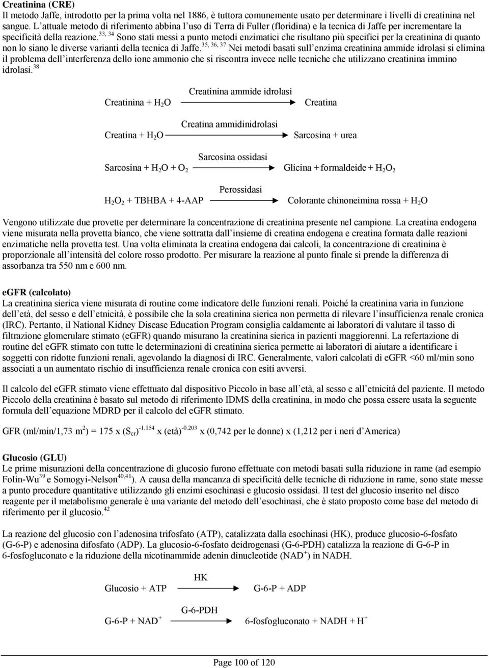 33, 34 Sono stati messi a punto metodi enzimatici che risultano più specifici per la creatinina di quanto non lo siano le diverse varianti della tecnica di Jaffe.