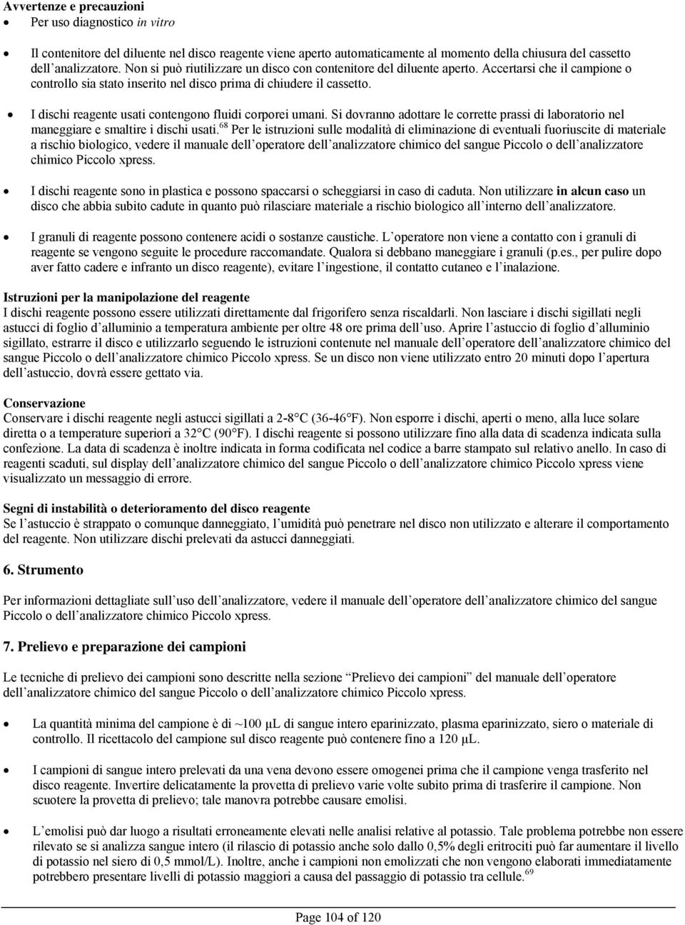 I dischi reagente usati contengono fluidi corporei umani. Si dovranno adottare le corrette prassi di laboratorio nel maneggiare e smaltire i dischi usati.