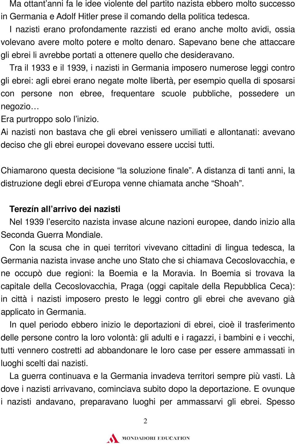 Sapevano bene che attaccare gli ebrei li avrebbe portati a ottenere quello che desideravano.