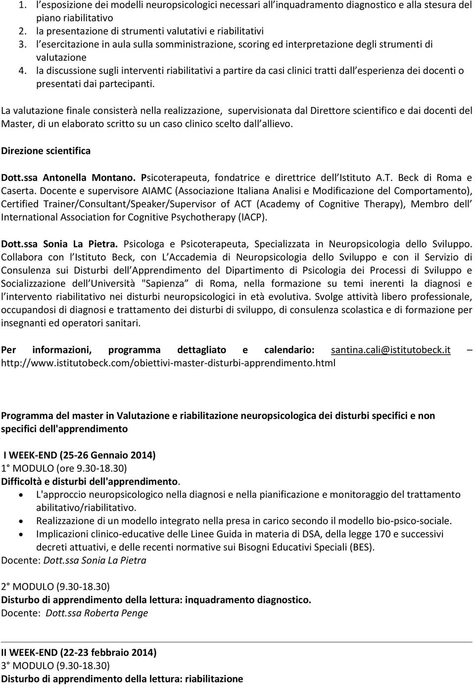 la discussione sugli interventi riabilitativi a partire da casi clinici tratti dall esperienza dei docenti o presentati dai partecipanti.