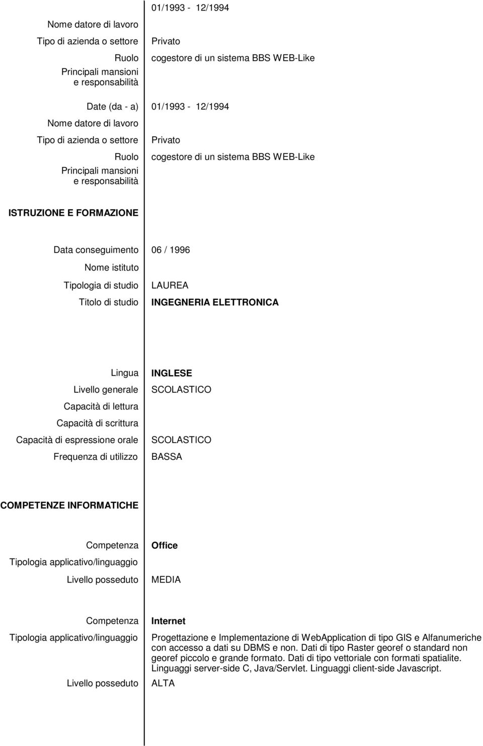 SCOLASTICO BASSA COMPETENZE INFORMATICHE Competenza Tipologia applicativo/linguaggio Livello posseduto Office MEDIA Competenza Tipologia applicativo/linguaggio Livello posseduto Internet