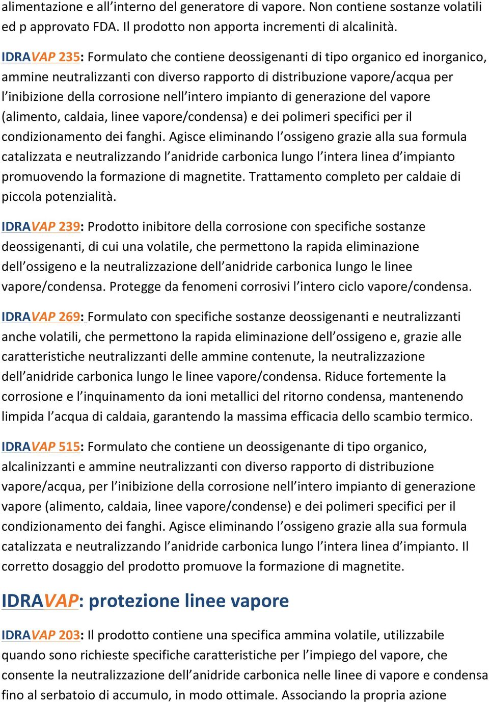 intero impianto di generazione del vapore (alimento, caldaia, linee vapore/condensa) e dei polimeri specifici per il condizionamento dei fanghi.