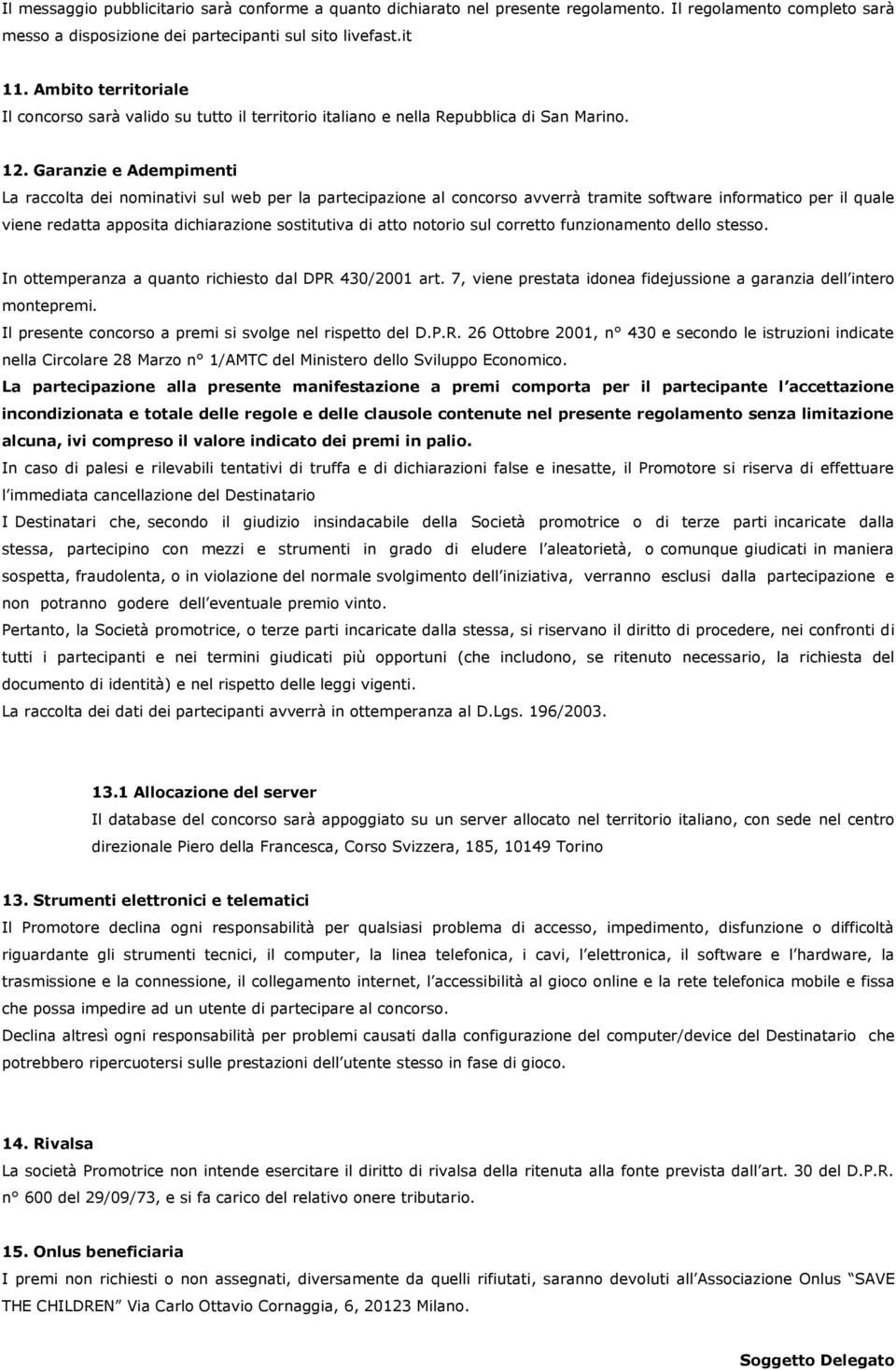 Garanzie e Adempimenti La raccolta dei nominativi sul web per la partecipazione al concorso avverrà tramite software informatico per il quale viene redatta apposita dichiarazione sostitutiva di atto