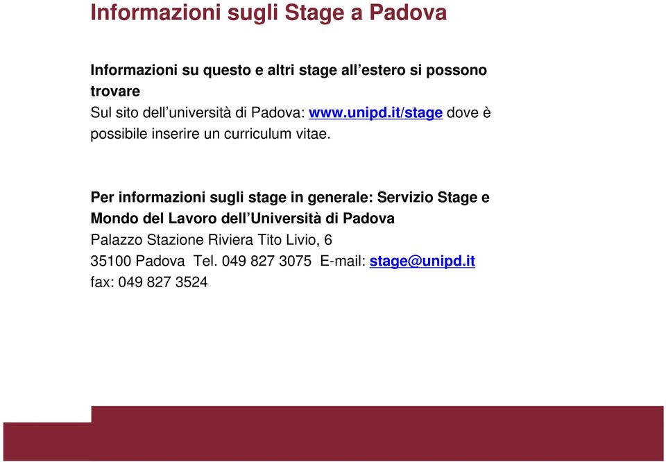 Per informazioni sugli stage in generale: Servizio Stage e Mondo del Lavoro dell Università di Padova