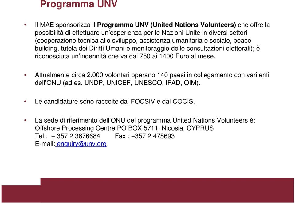 al mese. Attualmente circa 2.000 volontari operano 140 paesi in collegamento con vari enti dell ONU (ad es. UNDP, UNICEF, UNESCO, IFAD, OIM). Le candidature sono raccolte dal FOCSIV e dal COCIS.