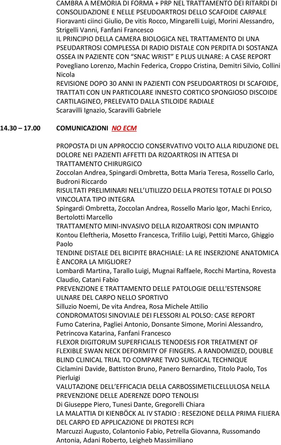 WRIST E PLUS ULNARE: A CASE REPORT Povegliano Lorenzo, Machin Federica, Croppo Cristina, Demitri Silvio, Collini Nicola REVISIONE DOPO 30 ANNI IN PAZIENTI CON PSEUDOARTROSI DI SCAFOIDE, TRATTATI CON