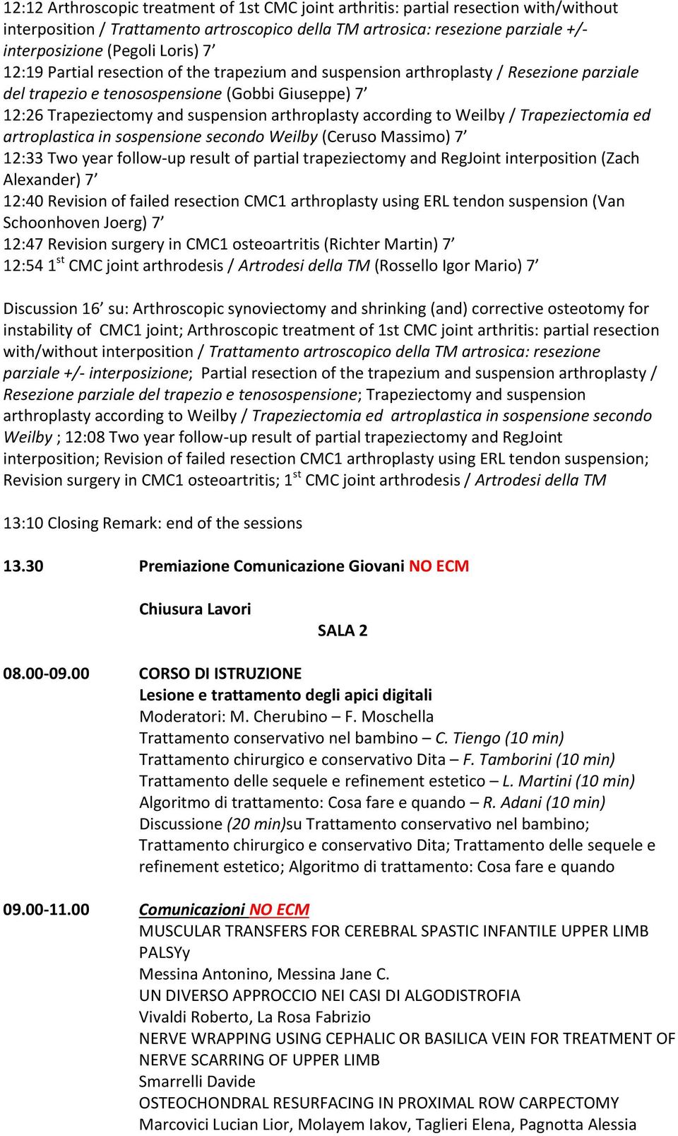 according to Weilby / Trapeziectomia ed artroplastica in sospensione secondo Weilby (Ceruso Massimo) 7 12:33 Two year follow-up result of partial trapeziectomy and RegJoint interposition (Zach