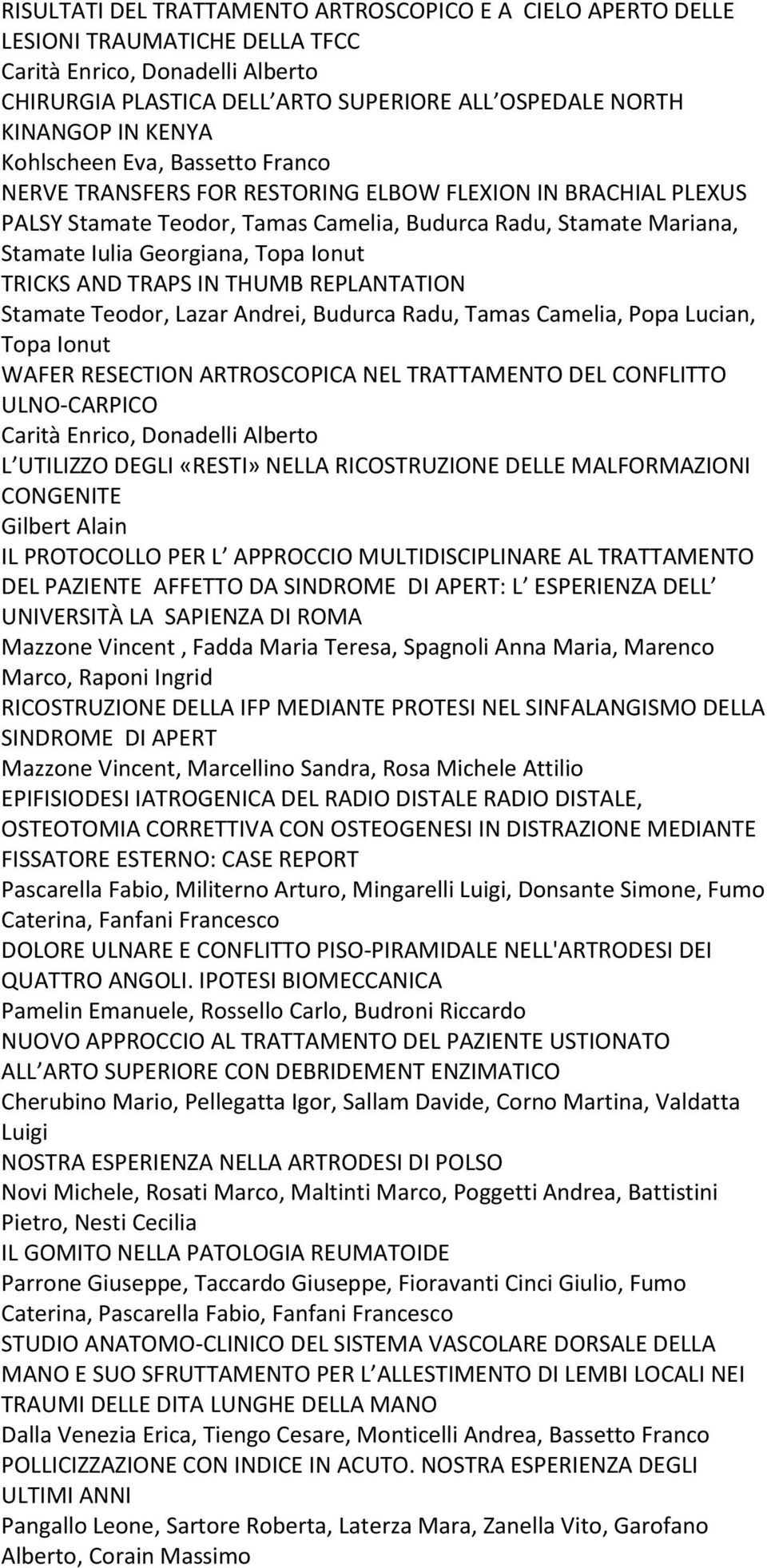 Ionut TRICKS AND TRAPS IN THUMB REPLANTATION Stamate Teodor, Lazar Andrei, Budurca Radu, Tamas Camelia, Popa Lucian, Topa Ionut WAFER RESECTION ARTROSCOPICA NEL TRATTAMENTO DEL CONFLITTO ULNO-CARPICO