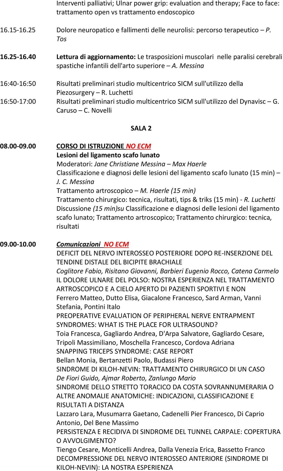 40 Lettura di aggiornamento: Le trasposizioni muscolari nelle paralisi cerebrali spastiche infantili dell'arto superiore A.