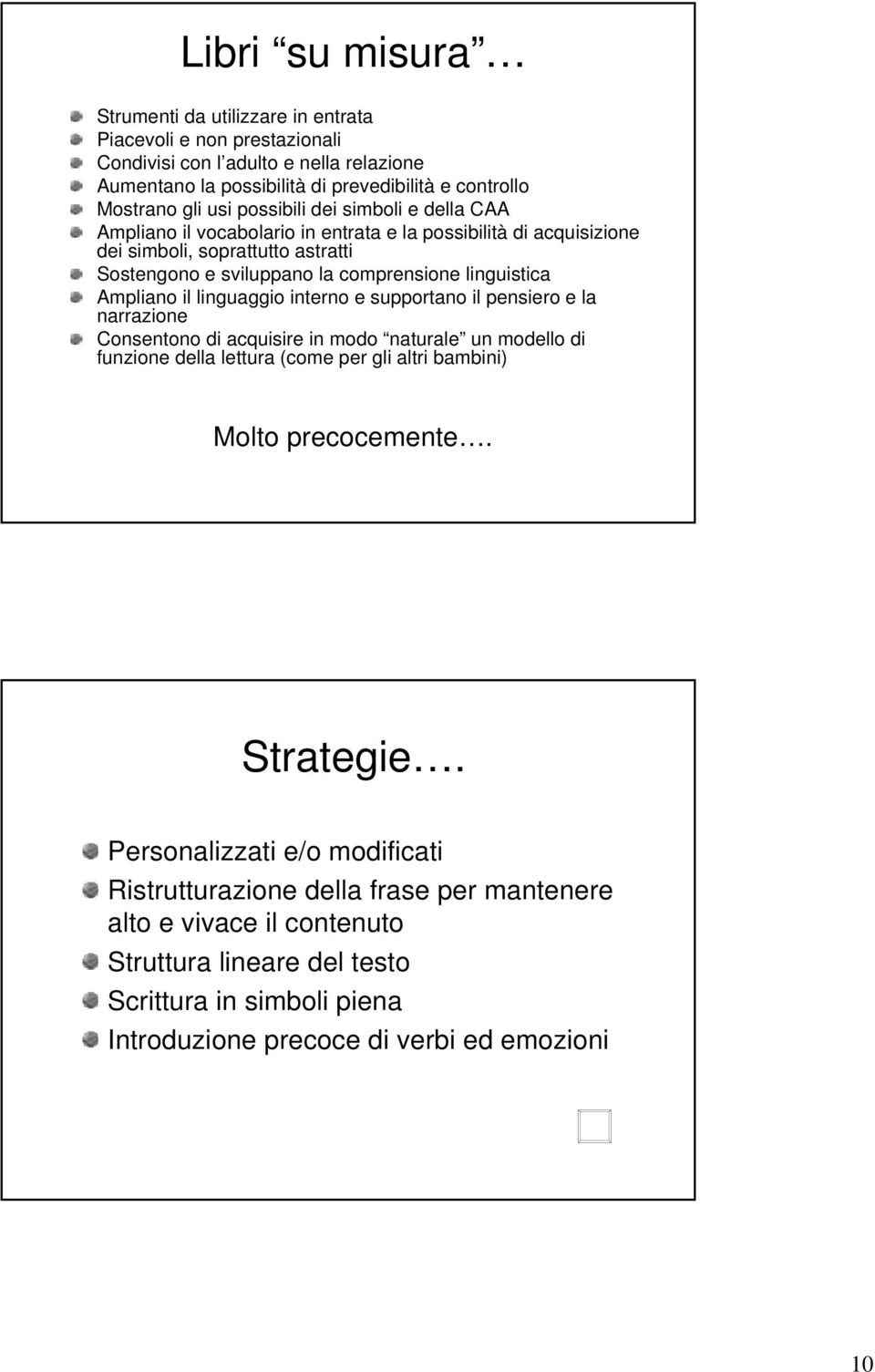 il linguaggio interno e supportano il pensiero e la narrazione Consentono di acquisire in modo naturale un modello di funzione della lettura (come per gli altri bambini) Molto precocemente.