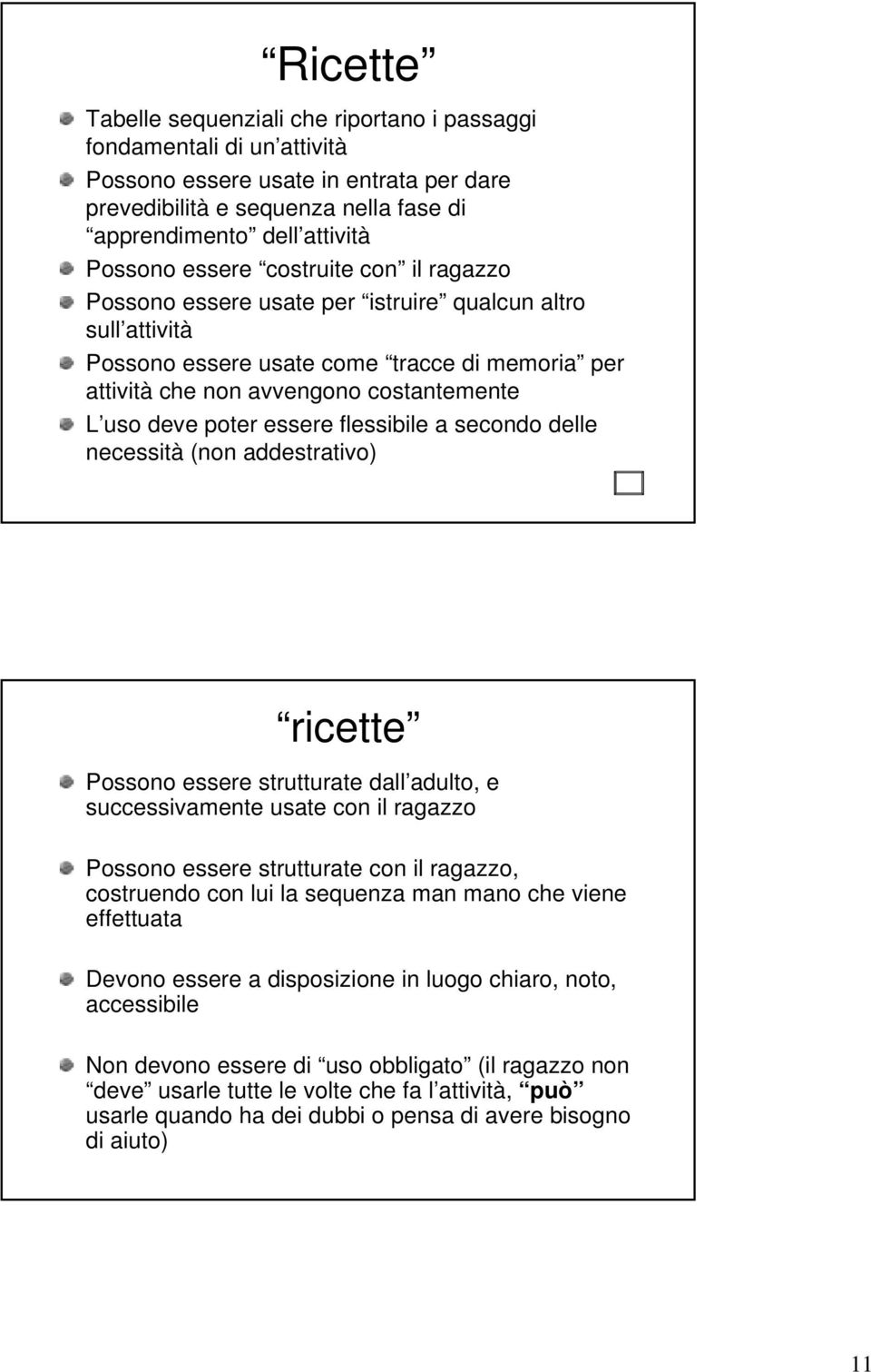 essere flessibile a secondo delle necessità (non addestrativo) ricette Possono essere strutturate dall adulto, e successivamente usate con il ragazzo Possono essere strutturate con il ragazzo,