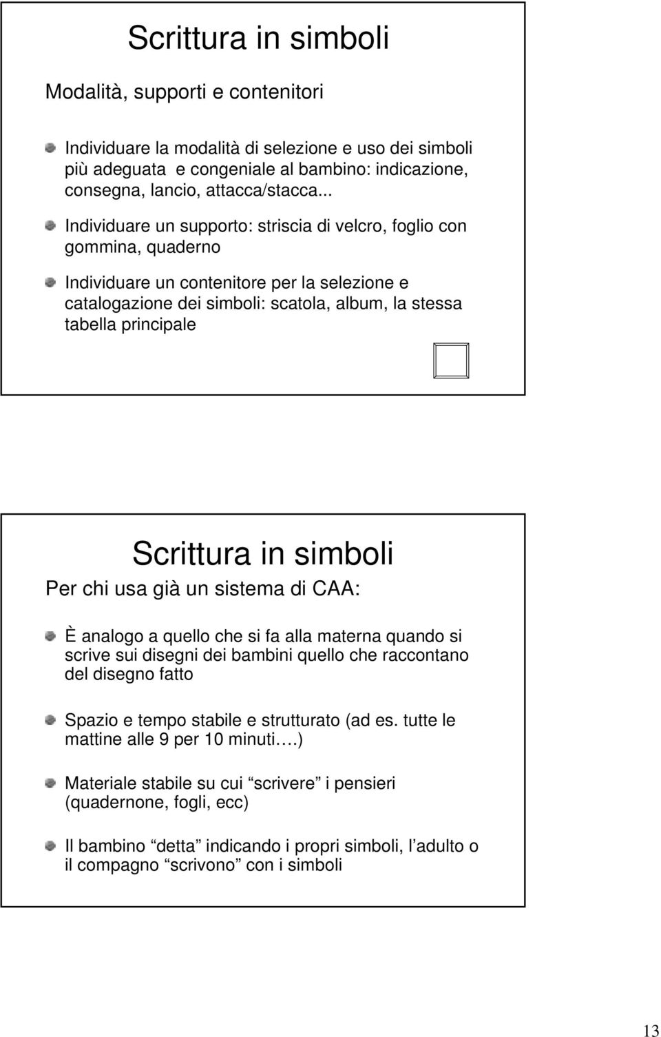 Scrittura in simboli Per chi usa già un sistema di CAA: È analogo a quello che si fa alla materna quando si scrive sui disegni dei bambini quello che raccontano del disegno fatto Spazio e tempo