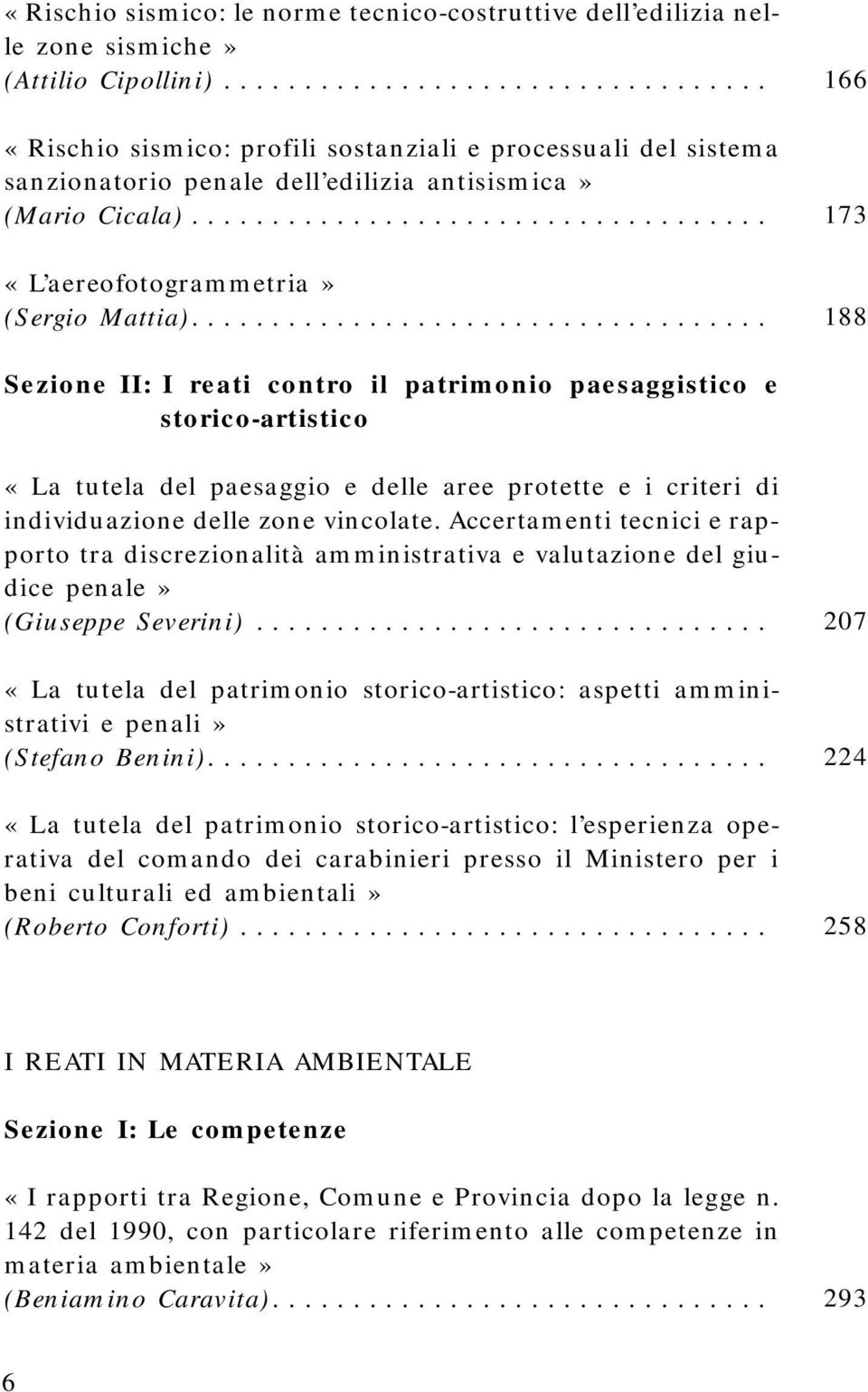 ... 166 173 188 Sezione II: I reati contro il patrimonio paesaggistico e storico-artistico «La tutela del paesaggio e delle aree protette e i criteri di individuazione delle zone vincolate.