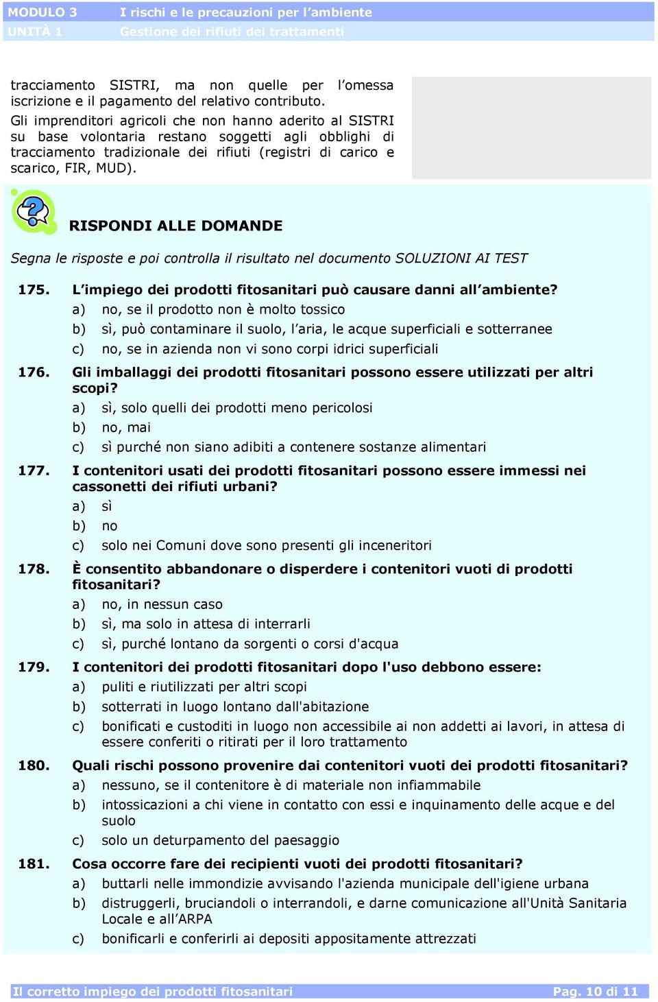 RISPONDI ALLE DOMANDE Segna le risposte e poi controlla il risultato nel documento SOLUZIONI AI TEST 175. L impiego dei prodotti fitosanitari può causare danni all ambiente?