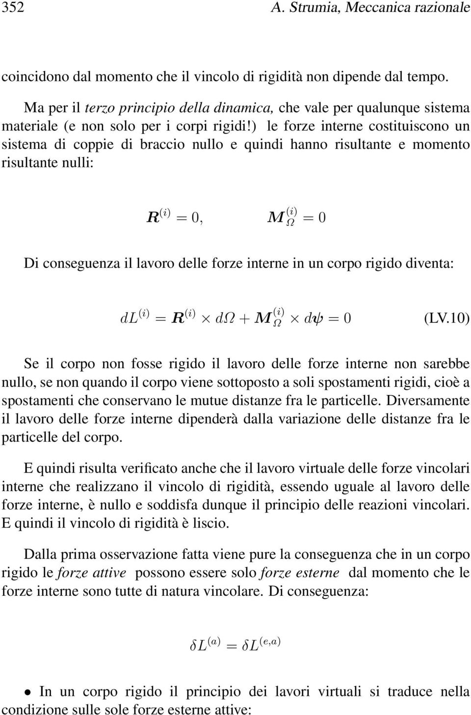 ) le forze interne costituiscono un sistema di coppie di braccio nullo e quindi hanno risultante e momento risultante nulli: R (i) = 0, M (i) Ω = 0 Di conseguenza il lavoro delle forze interne in un