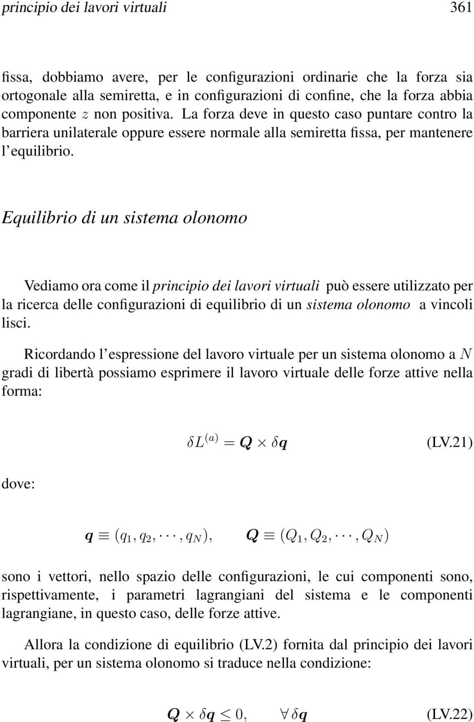 Equilibrio di un sistema olonomo Vediamo ora come il principio dei lavori virtuali può essere utilizzato per la ricerca delle configurazioni di equilibrio di un sistema olonomo a vincoli lisci.