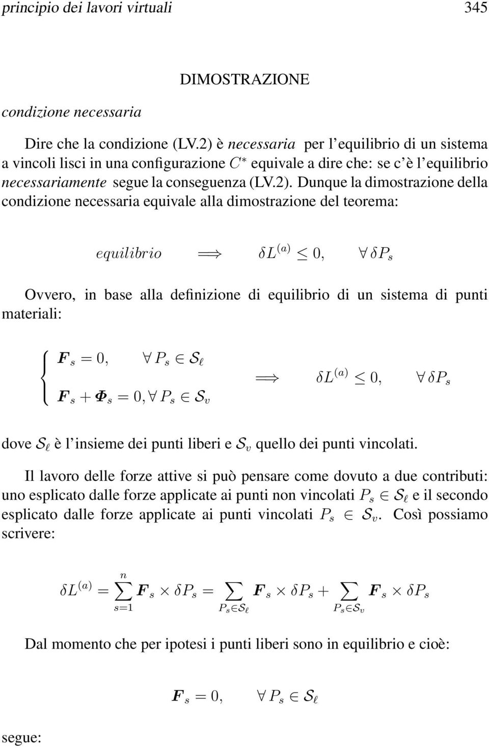 della condizione necessaria equivale alla dimostrazione del teorema: equilibrio = δl (a) 0, δp s Ovvero, in base alla definizione di equilibrio di un sistema di punti materiali: F s = 0, P s S l F s