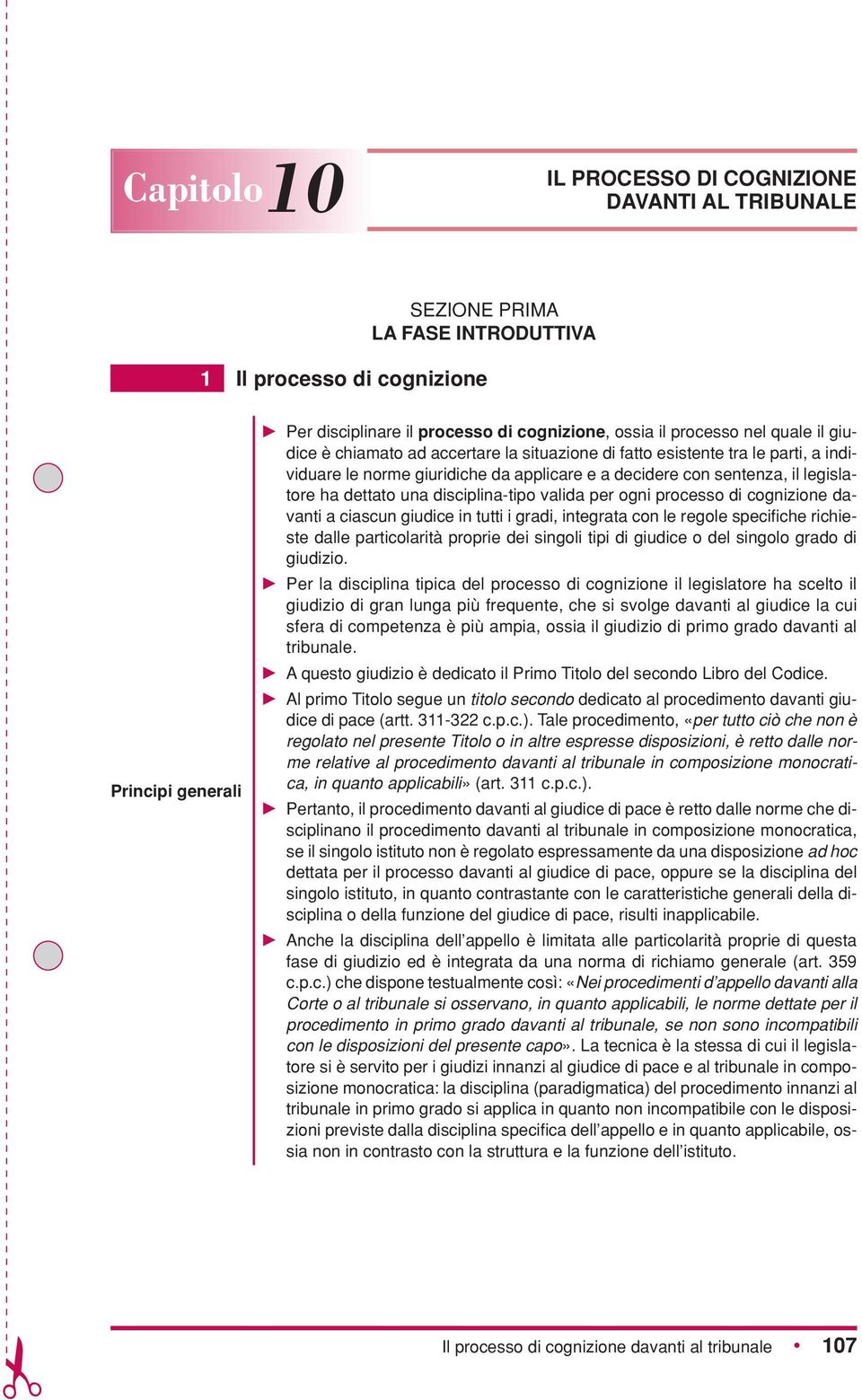 dettato una disciplina-tipo valida per ogni processo di cognizione davanti a ciascun giudice in tutti i gradi, integrata con le regole specifiche richieste dalle particolarità proprie dei singoli