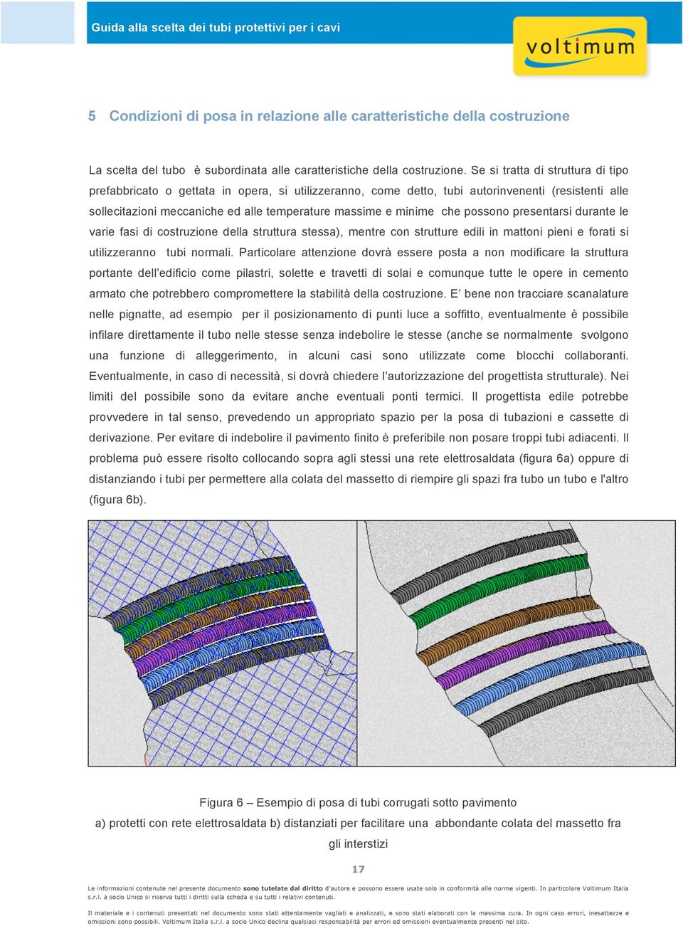 che possono presentarsi durante le varie fasi di costruzione della struttura stessa), mentre con strutture edili in mattoni pieni e forati si utilizzeranno tubi normali.