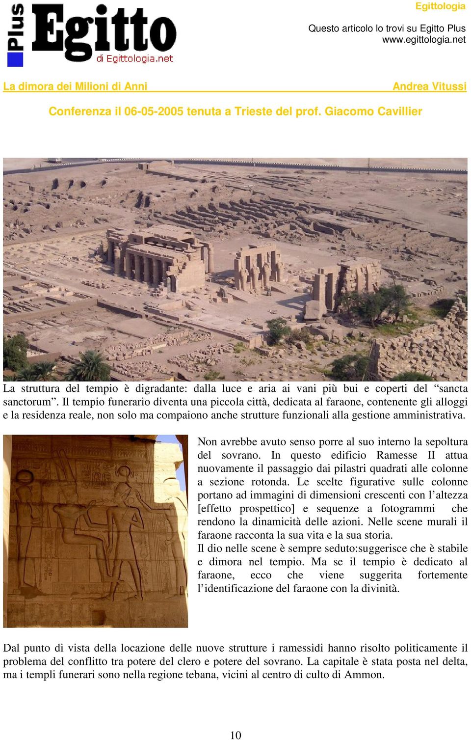 Non avrebbe avuto senso porre al suo interno la sepoltura del sovrano. In questo edificio Ramesse II attua nuovamente il passaggio dai pilastri quadrati alle colonne a sezione rotonda.
