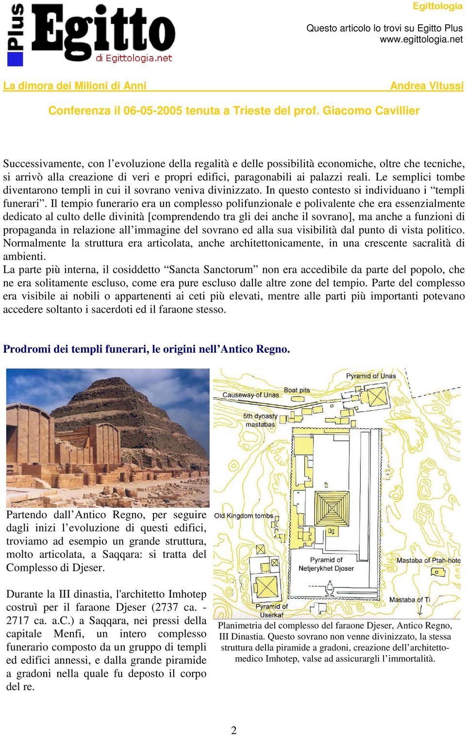 Il tempio funerario era un complesso polifunzionale e polivalente che era essenzialmente dedicato al culto delle divinità [comprendendo tra gli dei anche il sovrano], ma anche a funzioni di