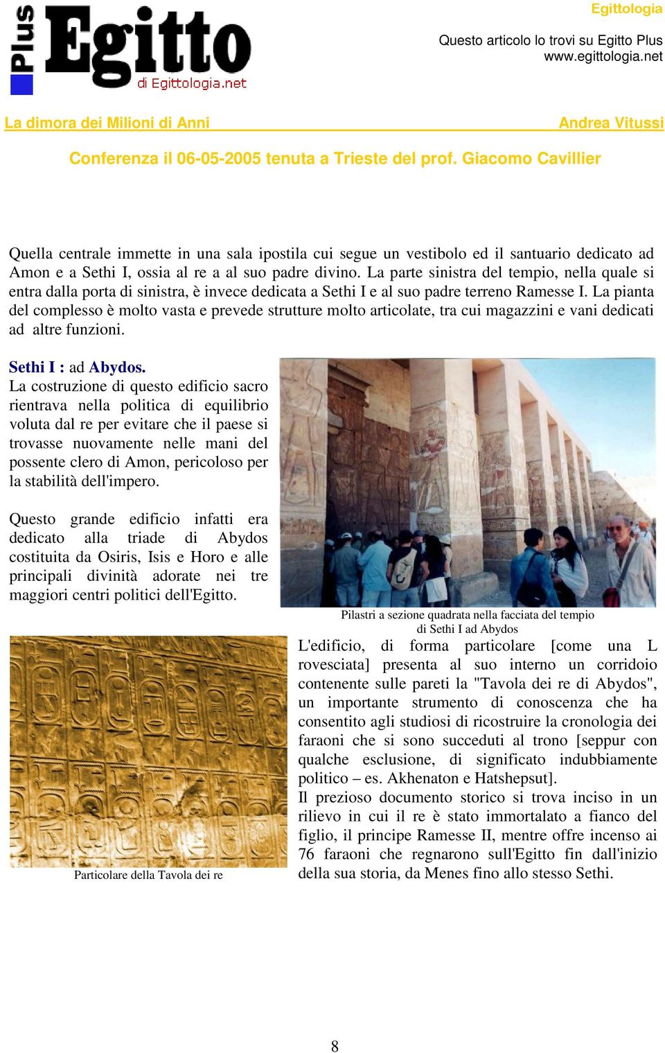 La pianta del complesso è molto vasta e prevede strutture molto articolate, tra cui magazzini e vani dedicati ad altre funzioni. Sethi I : ad Abydos.