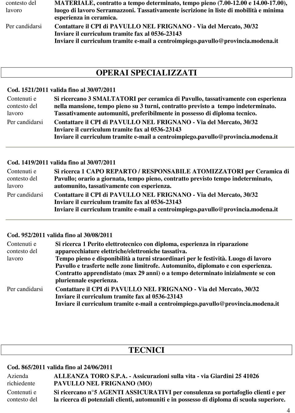 1521/2011 valida fino al 30/07/2011 Contenuti e Si ricercano 3 SMALTATORI per ceramica di Pavullo, tassativamente con esperienza contesto del nella mansione, tempo pieno su 3 turni, contratto