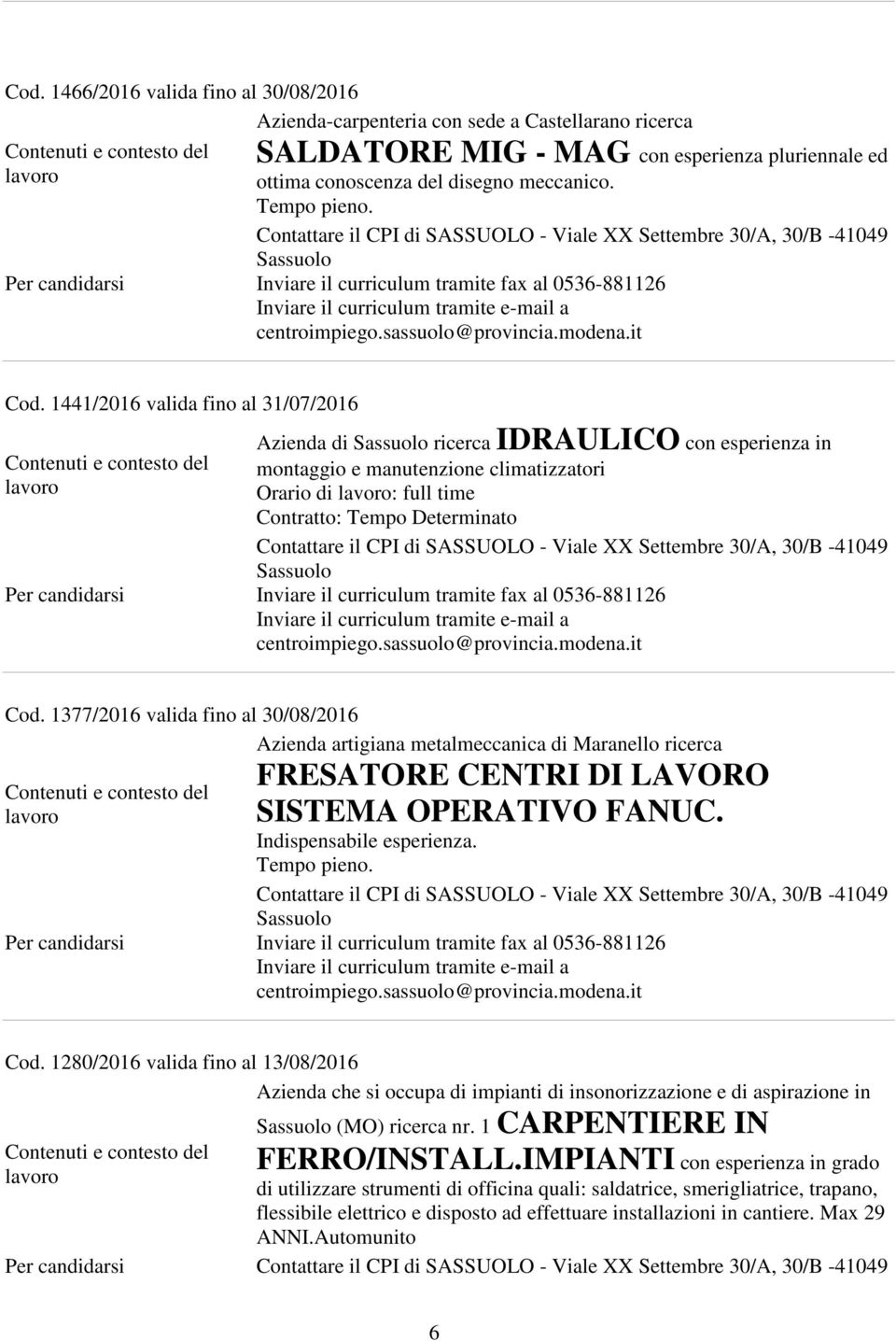 1377/2016 valida fino al 30/08/2016 Azienda artigiana metalmeccanica di Maranello ricerca FRESATORE CENTRI DI LAVORO SISTEMA OPERATIVO FANUC. Indispensabile esperienza. Tempo pieno. Cod.