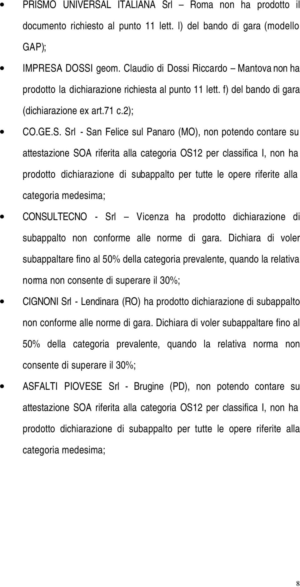 Srl - San Felice sul Panaro (MO), non potendo contare su attestazione SOA riferita alla categoria OS12 per classifica I, non ha prodotto dichiarazione di subappalto per tutte le opere riferite alla