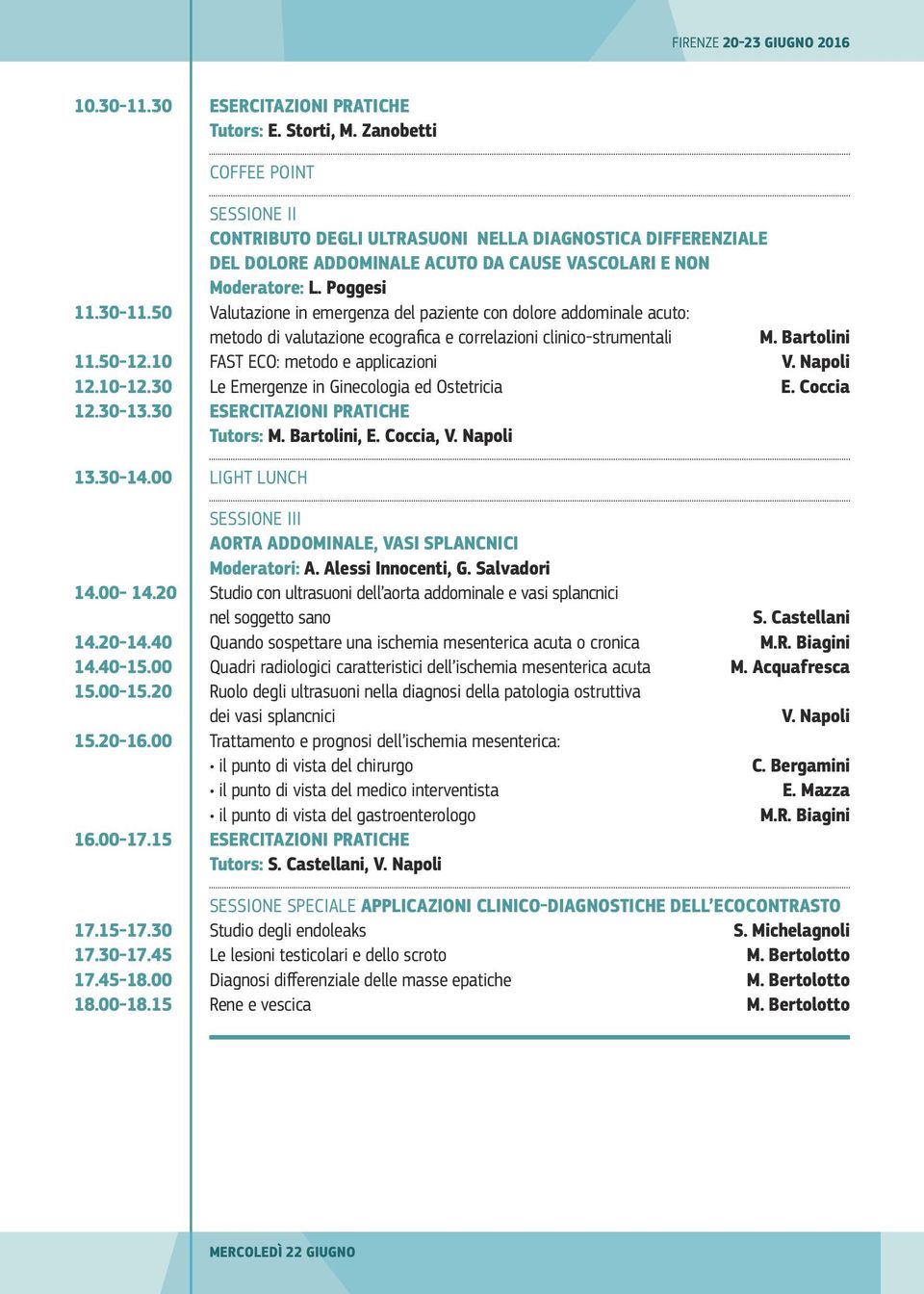 50 Valutazione in emergenza del paziente con dolore addominale acuto: metodo di valutazione ecografica e correlazioni clinico-strumentali M. Bartolini 11.50-12.10 FAST ECO: metodo e applicazioni V.