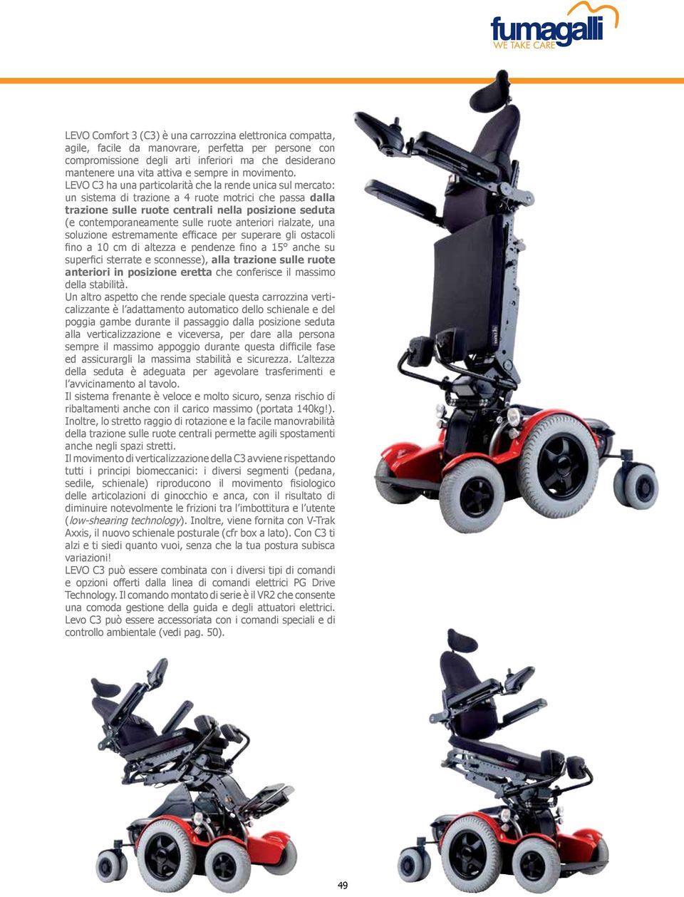 LEVO C3 ha una particolarità che la rende unica sul mercato: un sistema di trazione a 4 ruote motrici che passa dalla trazione sulle ruote centrali nella posizione seduta (e contemporaneamente sulle