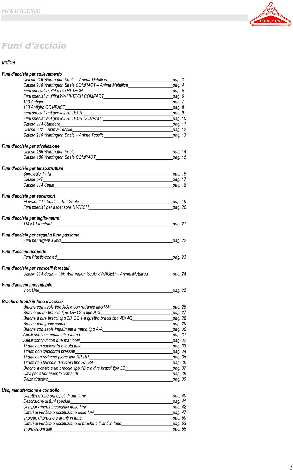 9 Funi speciali antigirevoli HI-TECH COMPACT pag. 10 Classe 114 Standard pag. 11 Classe 222 Anima Tessile pag. 12 Classe 216 Warrington Seale Anima Tessile pag.