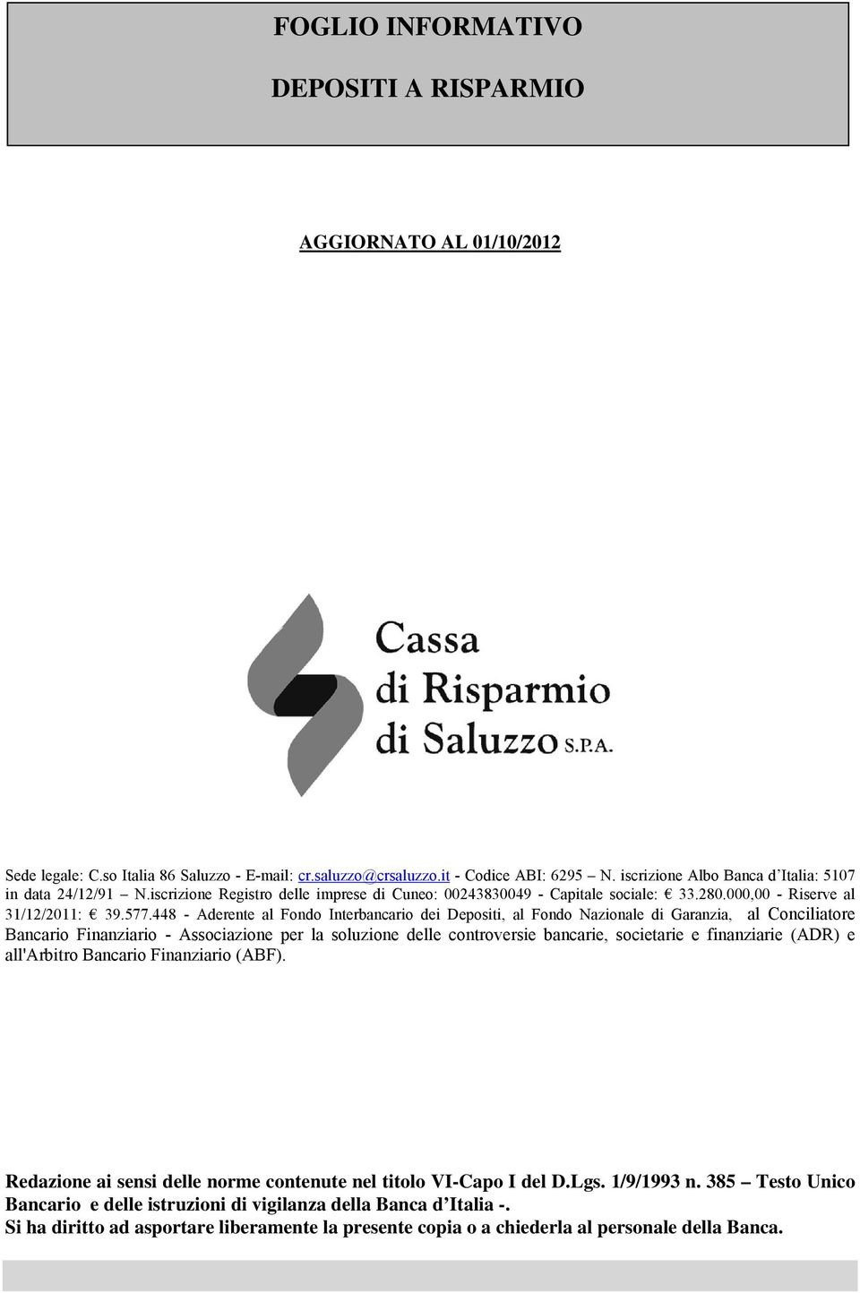 448 - Aderente al Fondo Interbancario dei Depositi, al Fondo Nazionale di Garanzia, al Conciliatore Bancario Finanziario - Associazione per la soluzione delle controversie bancarie, societarie e