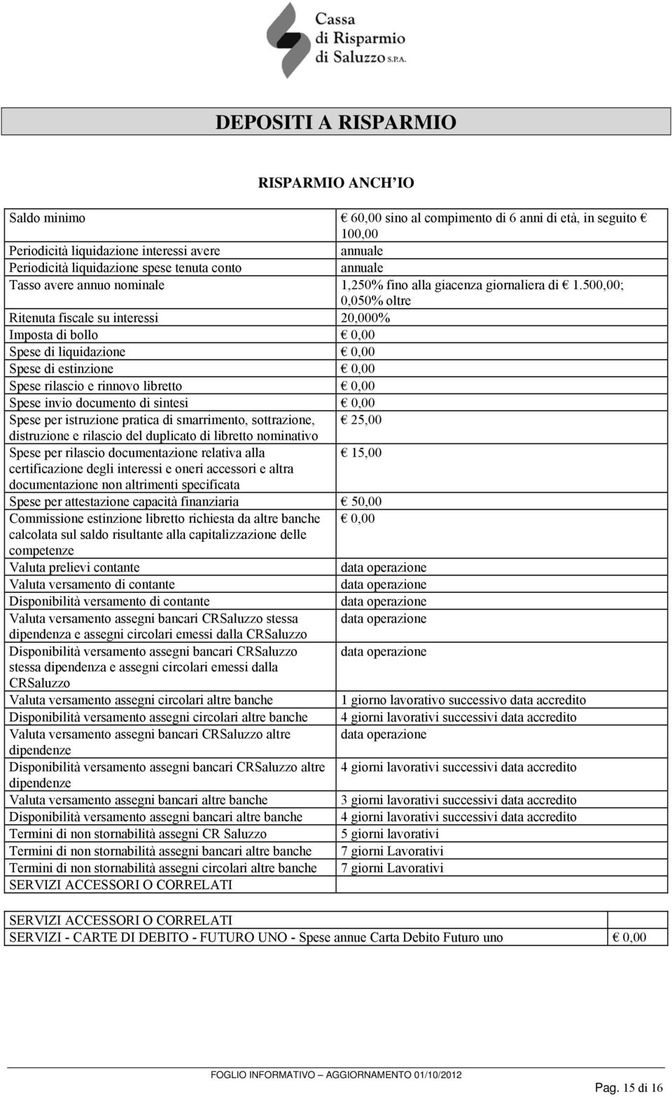 sottrazione, 25,00 distruzione e rilascio del duplicato di libretto nominativo Spese per rilascio documentazione relativa alla 15,00 certificazione degli interessi e oneri accessori e altra