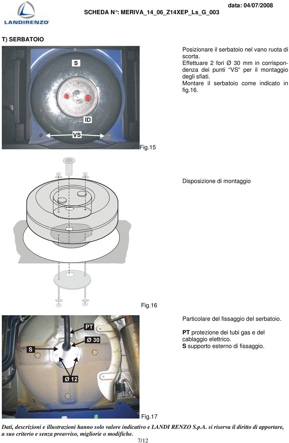 Montare il serbatoio come indicato in fig.16. Fig.15 Disposizione di montaggio Fig.