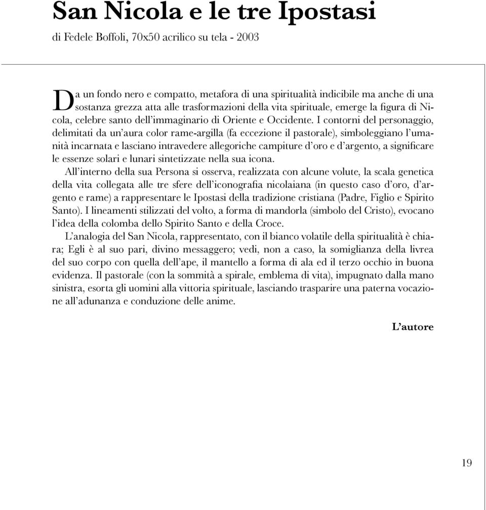 I contorni del personaggio, delimitati da un aura color rame-argilla (fa eccezione il pastorale), simboleggiano l umanità incarnata e lasciano intravedere allegoriche campiture d oro e d argento, a