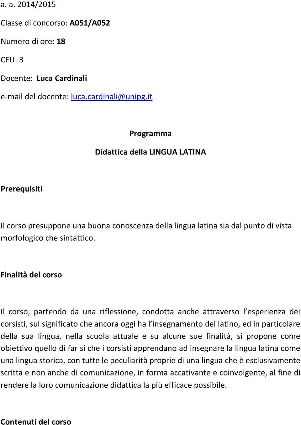 Finalità del corso Il corso, partendo da una riflessione, condotta anche attraverso l esperienza dei corsisti, sul significato che ancora oggi ha l insegnamento del latino, ed in particolare della