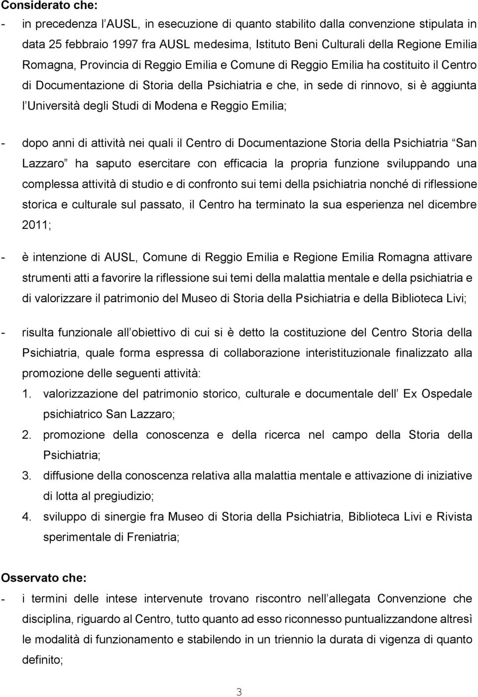 di Modena e Reggio Emilia; - dopo anni di attività nei quali il Centro di Documentazione Storia della Psichiatria San Lazzaro ha saputo esercitare con efficacia la propria funzione sviluppando una