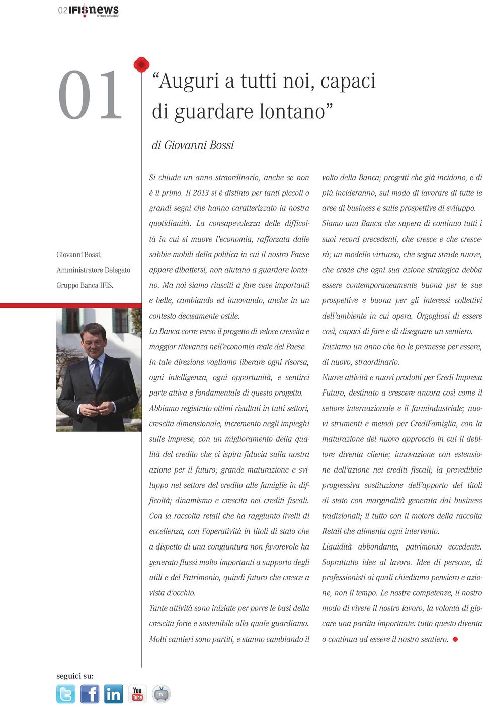 La consapevolezza delle difficoltà in cui si muove l economia, rafforzata dalle sabbie mobili della politica in cui il nostro Paese appare dibattersi, non aiutano a guardare lontano.