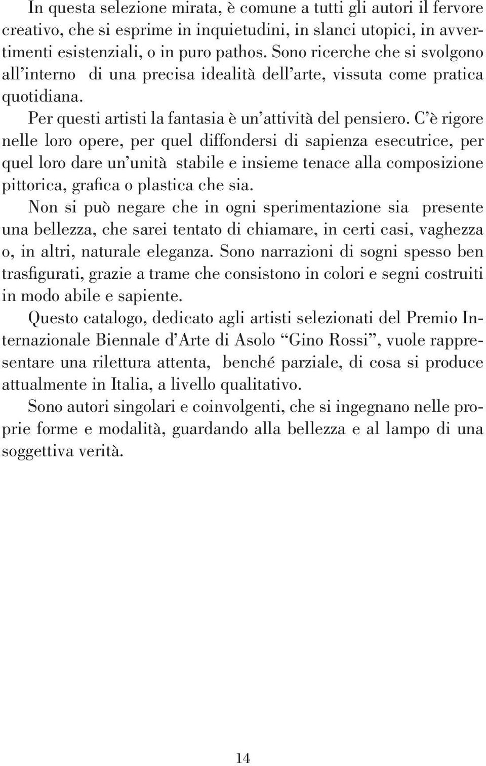 C è rigore nelle loro opere, per quel diffondersi di sapienza esecutrice, per quel loro dare un unità stabile e insieme tenace alla composizione pittorica, grafi ca o plastica che sia.