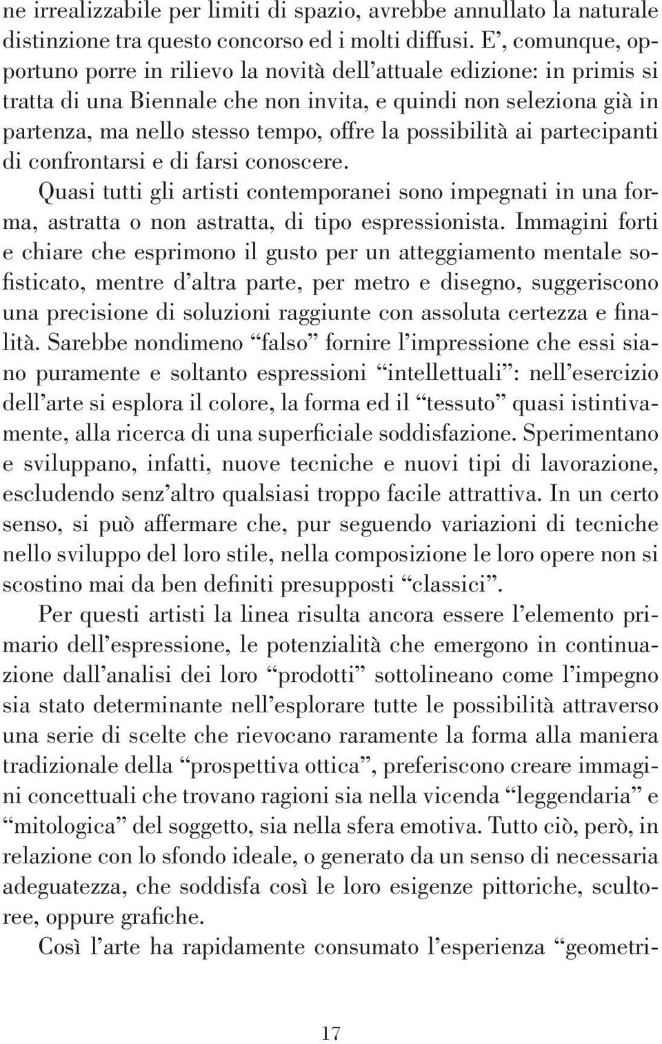 possibilità ai partecipanti di confrontarsi e di farsi conoscere. Quasi tutti gli artisti contemporanei sono impegnati in una forma, astratta o non astratta, di tipo espressionista.