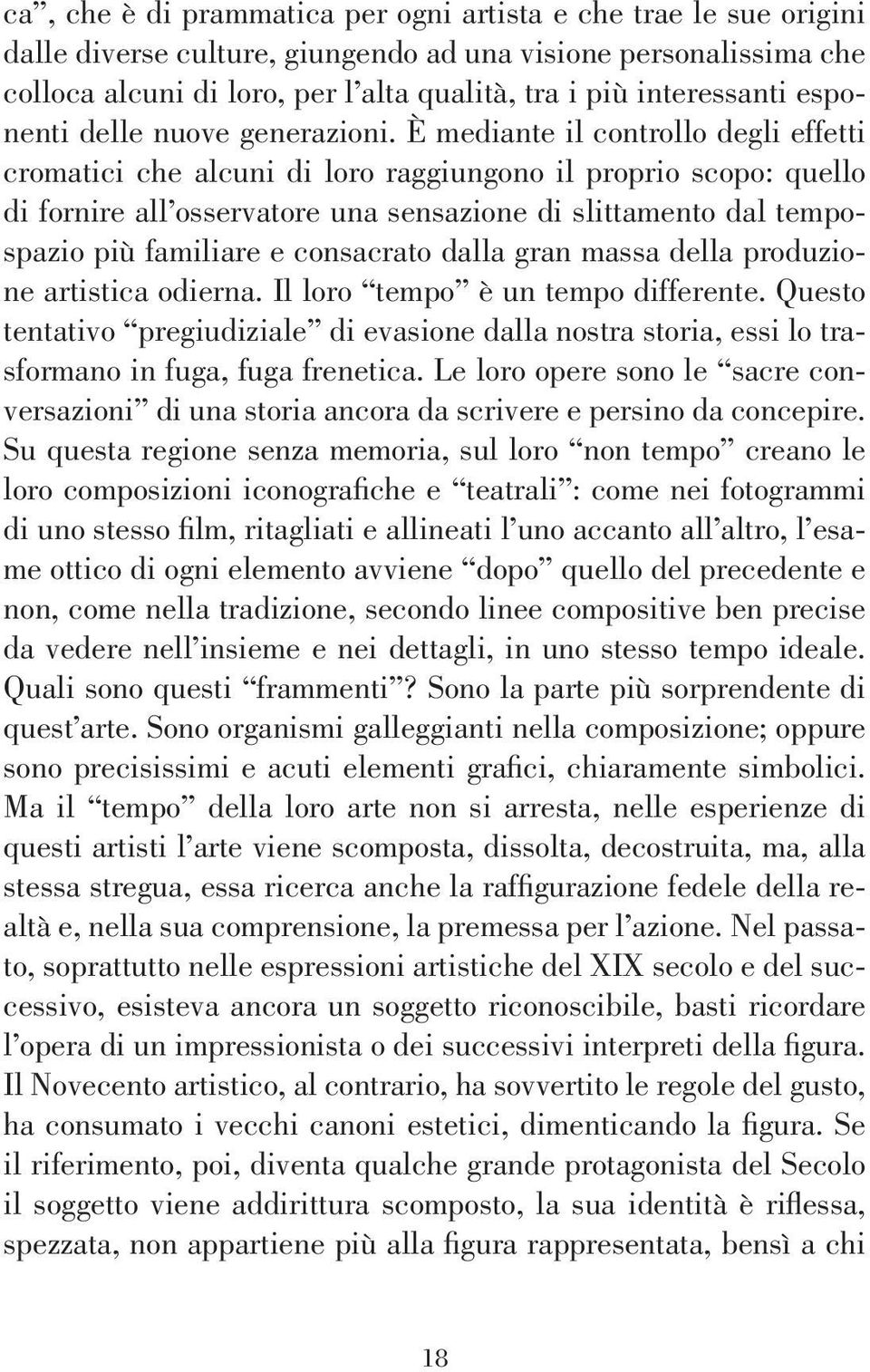 È mediante il controllo degli effetti cromatici che alcuni di loro raggiungono il proprio scopo: quello di fornire all osservatore una sensazione di slittamento dal tempospazio più familiare e